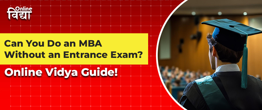 Can You Do an MBA Without an Entrance Exam? Online Vidya Guide!